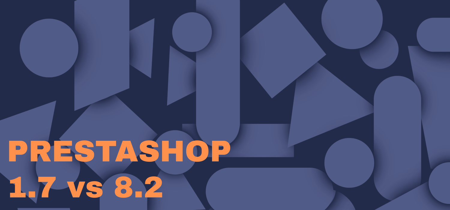 PrestaShop version 1.7 vs 8.2: What Has Changed for the Merchant?